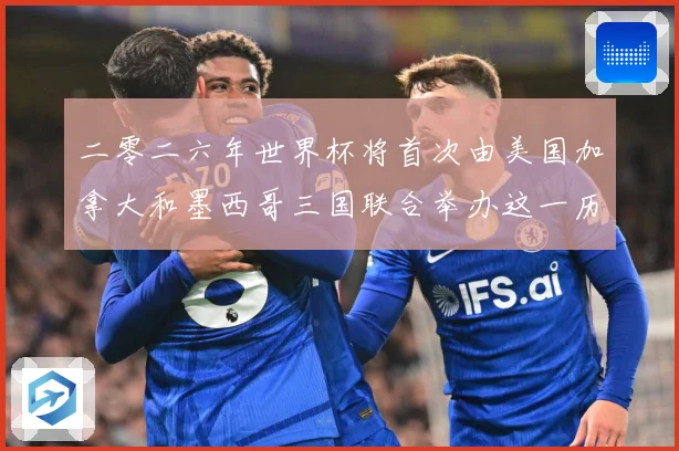 二零二六年世界杯将首次由美国加拿大和墨西哥三国联合举办这一历赛事前瞻
