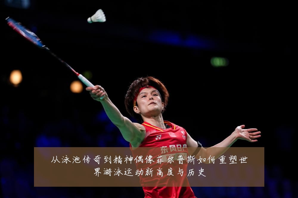 从泳池传奇到精神偶像菲尔普斯如何重塑世界游泳运动新高度与历史