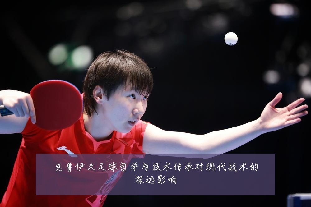 克鲁伊夫足球哲学与技术传承对现代战术的深远影响
