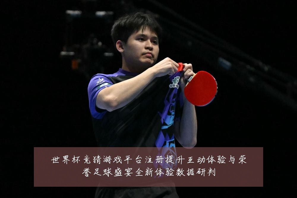 世界杯竞猜游戏平台注册提升互动体验与荣誉足球盛宴全新体验数据研判